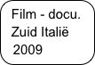 Film - docu.
  Zuid Italië
  2009